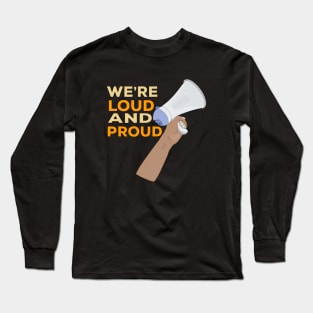 We're Loud and Proud Long Sleeve T-Shirt